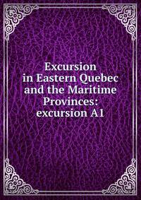 Excursion in Eastern Quebec and the Maritime Provinces: excursion A1
