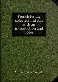 French lyrics; selected and ed., with an introduction and notes