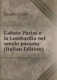 L'abate Parini e la Lombardia nel secolo passato (Italian Edition)