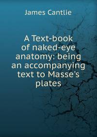 A Text-book of naked-eye anatomy: being an accompanying text to Masse's plates