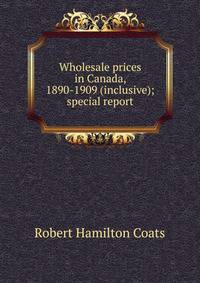 Wholesale prices in Canada, 1890-1909 (inclusive); special report