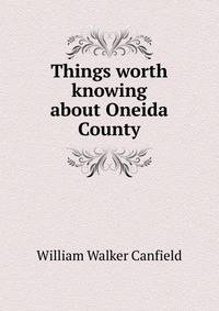 Things worth knowing about Oneida County