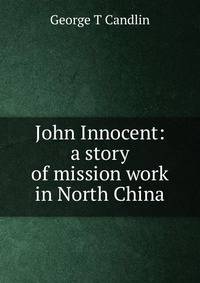 John Innocent: a story of mission work in North China