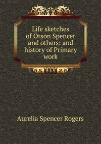 Life sketches of Orson Spencer and others: and history of Primary work