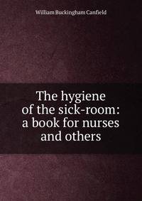 The hygiene of the sick-room: a book for nurses and others