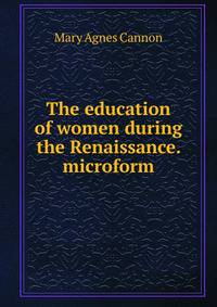The education of women during the Renaissance. microform