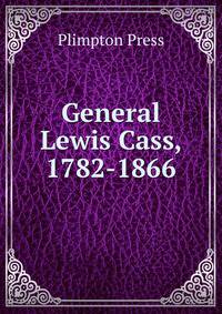 General Lewis Cass, 1782-1866