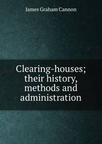 Clearing-houses; their history, methods and administration