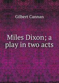 Miles Dixon; a play in two acts