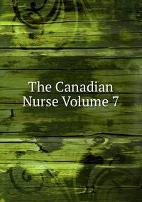 The Canadian Nurse Volume 7