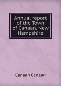 Annual report of the Town of Canaan, New Hampshire