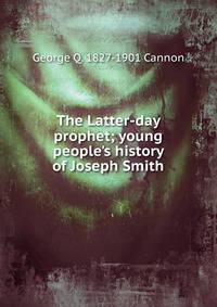 The Latter-day prophet; young people's history of Joseph Smith