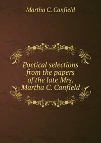 Poetical selections from the papers of the late Mrs. Martha C. Canfield