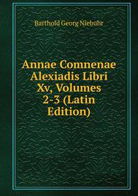 Annae Comnenae Alexiadis Libri Xv, Volumes 2-3 (Latin Edition)