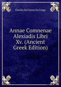 Annae Comnenae Alexiadis Libri Xv. (Ancient Greek Edition)