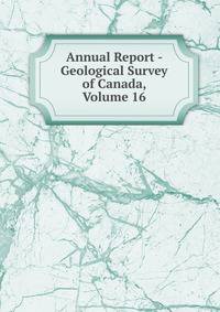 Annual Report - Geological Survey of Canada, Volume 16