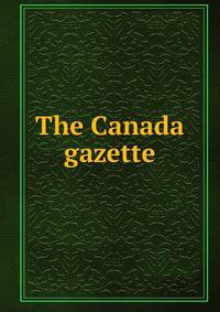 The Canada gazette