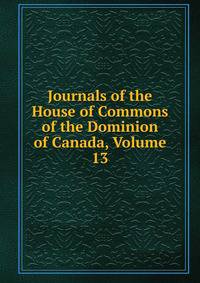 Journals of the House of Commons of the Dominion of Canada, Volume 13