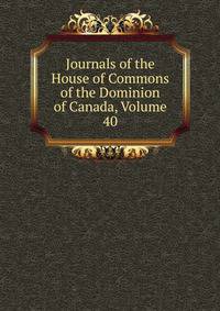 Journals of the House of Commons of the Dominion of Canada, Volume 40