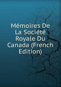 Memoires De La Societe Royale Du Canada (French Edition)