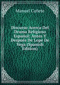 Discurso Acerca Del Drama Religioso Espanol: Antes Y Despues De Lope De Vega (Spanish Edition)