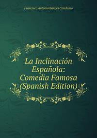 La Inclinacion Espanola: Comedia Famosa (Spanish Edition)