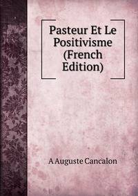 Pasteur Et Le Positivisme (French Edition)