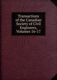 Transactions of the Canadian Society of Civil Engineers, Volumes 16-17