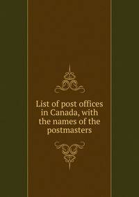 List of post offices in Canada, with the names of the postmasters