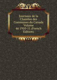 Journaux de la Chambre des Communes du Canada Volume 46 1910-11 (French Edition)
