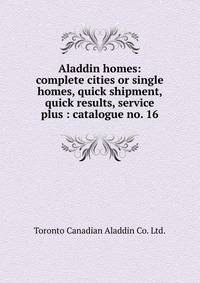 Aladdin homes: complete cities or single homes, quick shipment, quick results, service plus : catalogue no. 16