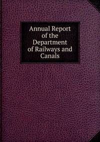 Annual Report of the Department of Railways and Canals