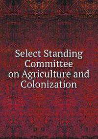 Select Standing Committee on Agriculture and Colonization