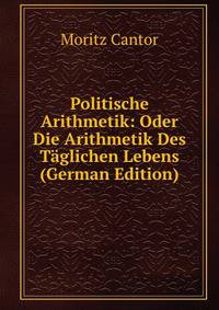Politische Arithmetik: Oder Die Arithmetik Des Taglichen Lebens (German Edition)