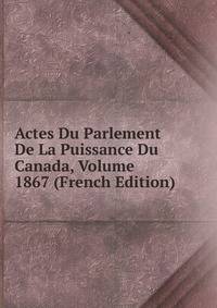 Actes Du Parlement De La Puissance Du Canada, Volume 1867 (French Edition)