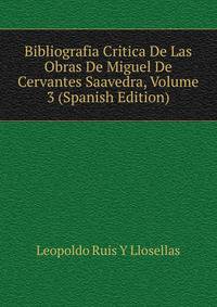 Bibliografia Critica De Las Obras De Miguel De Cervantes Saavedra, Volume 3 (Spanish Edition)