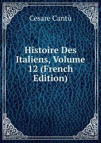 Histoire Des Italiens, Volume 12 (French Edition)