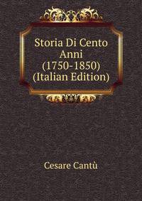 Storia Di Cento Anni (1750-1850) (Italian Edition)