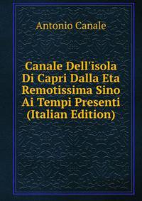 Canale Dell'isola Di Capri Dalla Eta Remotissima Sino Ai Tempi Presenti (Italian Edition)