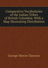 Comparative Vocabularies of the Indian Tribes of British Columbia: With a Map Illustrating Distribution
