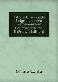 Histoire Universelle: Soigneusement Remani?e Par L'auteur, Volume 5 (French Edition)