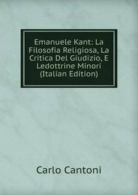 Emanuele Kant: La Filosofia Religiosa, La Critica Del Giudizio, E Ledottrine Minori (Italian Edition)