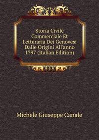 Storia Civile Commerciale Et Letteraria Dei Genovesi Dalle Origini All'anno 1797 (Italian Edition)