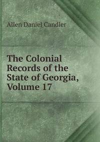 The Colonial Records of the State of Georgia, Volume 17