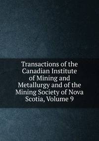 Transactions of the Canadian Institute of Mining and Metallurgy and of the Mining Society of Nova Scotia, Volume 9