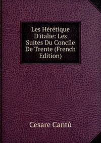 Les H?r?tique D'italie: Les Suites Du Concile De Trente (French Edition)