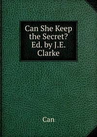 Can She Keep the Secret? Ed. by J.E. Clarke