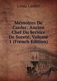 Memoires De Canler: Ancien Chef Du Service De Surete, Volume 1 (French Edition)