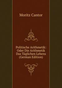 Politische Arithmetik: Oder Die Arithmetik Das Taglichen Lebens (German Edition)
