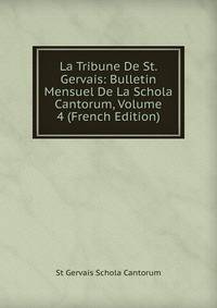 La Tribune De St. Gervais: Bulletin Mensuel De La Schola Cantorum, Volume 4 (French Edition)